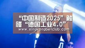 “中国制造2025”触碰“德国工业4.0”指尖“星空体育”(图2) 星空百家乐